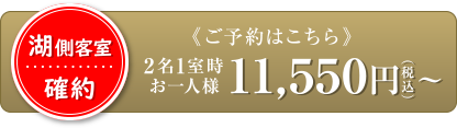 湖側客室確約 2名1室時お一人様 11,550円(税込)〜