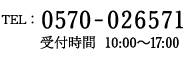 TEL: 0570-026571 受付時間　10:00～18:00