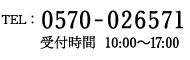TEL: 0570-026571 受付時間 10:00~17:00